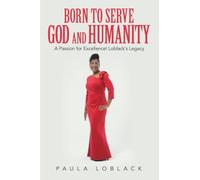 Born to Serve God and Humanity: A Passion for Excellence! Loblack's Legacy