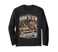 Born to Sew Forced to Do Laundry Funny Sewing Saying Long Sleeve T-Shirt
