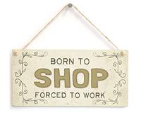 Born to Shop Forced to Work - Beautiful Home Accessory Gift Sign