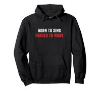 Born To Sing Forced To Work Singer Singing Pullover Hoodie