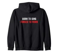 Born To Sing Forced To Work Singer Singing Zip Hoodie