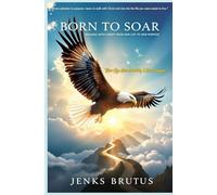 BORN TO SOAR: Walking with Christ from New Life to New Purpose