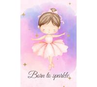 Born to Sparkle: Ballerina Notebook for Girls -Paperback: 160 Lined Pages | Ballet Gift for Dancers | Dance Writing Notebook for Kids Ages 6-12