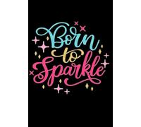 Born to Sparkle Journal 120 page ruled line journal for your everyday thoughts, 6x9 inches: Your Space for Intentions, Reflections & Sparkle