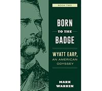 Born to the Badge: Wyatt Earp, An American Odyssey Book Two: 2 (Wyatt Earp, An American Odyssey, 2)