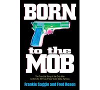 Born to the Mob: The True-Life Story of the Only Man to Work for All Five of New York's Mafia Families