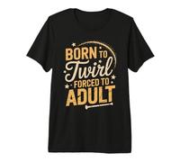 Born to Twirl Forced to Adult Funny Baton Premium T-Shirt