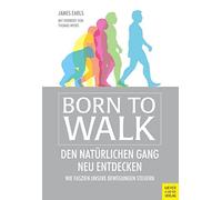 Born to Walk: Den natürlichen Gang neu entdecken - Wie Faszien unsere Bewegungen steuern