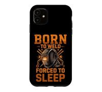 Born to Weld Forced to Sleep Welder Fabricator Case for iPhone 11