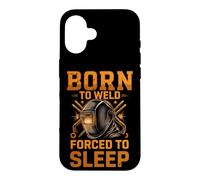 Born to Weld Forced to Sleep Welder Fabricator Case for iPhone 16