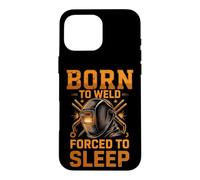 Born to Weld Forced to Sleep Welder Fabricator Case for iPhone 16 Pro Max