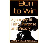 Born to Win: A Journey of Faith, Purpose and Victory