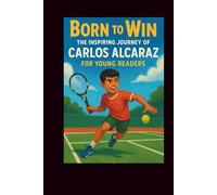 Born to Win: The Inspiring Journey of Carlos Alcaraz for Young Readers (LEGENDS IN MOTION)