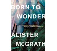 Born to Wonder: Exploring Our Deepest Questions--why Are We Here and Why Does It Matter?