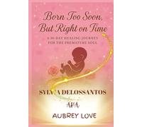 Born Too Soon, But Right on Time , a 30-day Healing Journey For The Premature Soul: A Sacred Gift of Ho‘oponopono for the Premature Soul