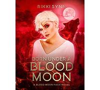 Born Under a Blood Moon: A Blood Moon Pack Novel