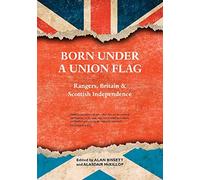Born Under a Union Flag: Rangers, Britain and Scottish Independence