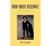 Born Under Auschwitz: Melancholy Traditions in Postwar German Literature (Studies in German Literature Linguistics and Culture)