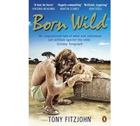Born Wild : The Extraordinary Story of One Man's Passion for Lions and for Africa.