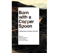 Born with a Copper Spoon: A Global History of Copper, 1830-1980