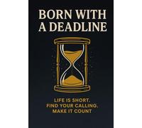 Born With a Deadline: Life Is Short. Find Your Calling. Make It Count.