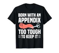 Born with an Appendix Too Tough to Keep It Funny Surgery T-Shirt