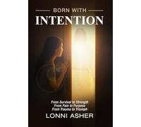 BORN WITH INTENTION: From Pain to Purpose, From Trauma to Triumph, From Survival to Strength