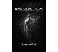 Born Without Asking: A Manifesto on Existence and Being Human