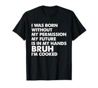 Born Without Permission, Future in My Hands Bruh I'm Cooked T-Shirt