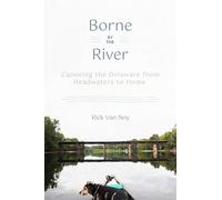 Borne by the River: Canoeing the Delaware from Headwaters to Home