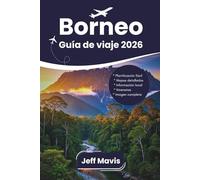 Borneo Guía de viaje 2026: Consejos de viaje esenciales, tesoros escondidos y experiencias locales inolvidables (The Jeff Mavis Travel Series: Exploring the World in Three Languages)