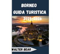 Borneo Guida turistica 2025-2026: Esplorando il cuore della foresta pluviale da Sabah a Kalimantan e Brunei