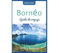 Bornéo Guide de voyage 2025-2026: Votre compagnon tout-en-un pour explorer les merveilles de la troisième plus grande île du monde