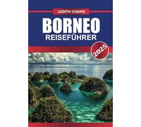 BORNEO Reiseführer 2025: Entdecken Sie üppige Regenwälder, eine einzigartige Tierwelt und indigene Kulturen auf der drittgrößten Insel der Welt.