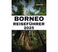 BORNEO REISEFÜHRER 2025: Erkunden Sie den Regenwalddschungel, begegnen Sie seltenen Wildtieren, fahren Sie auf gewundenen Flüssen und erhalten Sie Insidertipps für eine epische Südostasien-Expedition.
