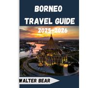 Borneo Travel Guide 2025-2026: Exploring the Heart of the Rainforest from Sabah to Kalimantan and Brunei