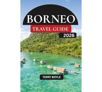 BORNEO TRAVEL GUIDE 2026: Explore Ancient Rainforests, Stunning Beaches, World-Class Diving, Indigenous Villages, and Unforgettable Wildlife Adventures