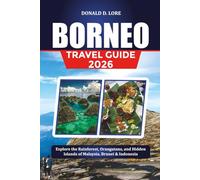 BORNEO TRAVEL GUIDE 2026: Explore the Rainforest, Orangutans, and Hidden Islands of Malaysia, Brunei & Indonesia