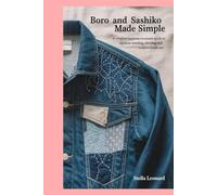 Boro and Sashiko Made Simple: A Complete Beginner-to-Master Guide to Japanese Mending, Stitching, and Creative Textile Art