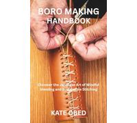 BORO MAKING HANDBOOK: Discover the Japanese Art of Mindful Mending and Sustainable Stitching