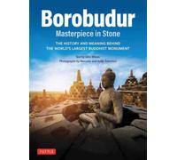 Borobudur: Masterpiece in Stone : The History and Meaning Behind the World's Largest Buddhist Monument (Revised Third Edition)