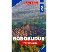 BOROBUDUR Travel Guide 2026: Explore Ancient Temples, Cultural Heritage, Scenic Surroundings, Local Markets, and Practical Tips for Your Indonesia Trip