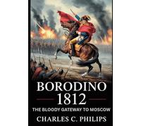 BORODINO 1812: THE BLOODY GATEWAY TO MOSCOW