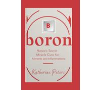 Boron: Nature's Secret Miracle Cure for Ailments and Inflammations (Vitamins and Supplements for Alternative Medicine)