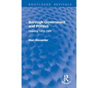 Borough Government and Politics: Reading 1835-1985 (Routledge Revivals)