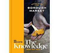 Borough Market: The Knowledge: Produce - Skills - Recipes (Borough Market)