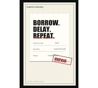 BORROW. DELAY. REPEAT.: A Very Unserious Guide to Not Giving Money Back
