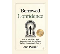Borrowed Confidence: How to Perform Calm, Presence, and Social Ease Before You Actually Feel It