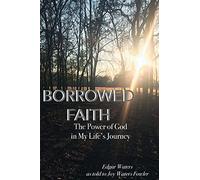 Borrowed Faith: The Power of God in My Life's Journey