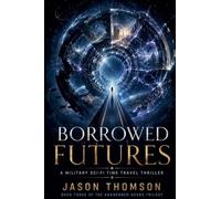 Borrowed Futures: A Military Sci-Fi Time Travel Thriller: 3 (The Abandoned Hours Trilogy)